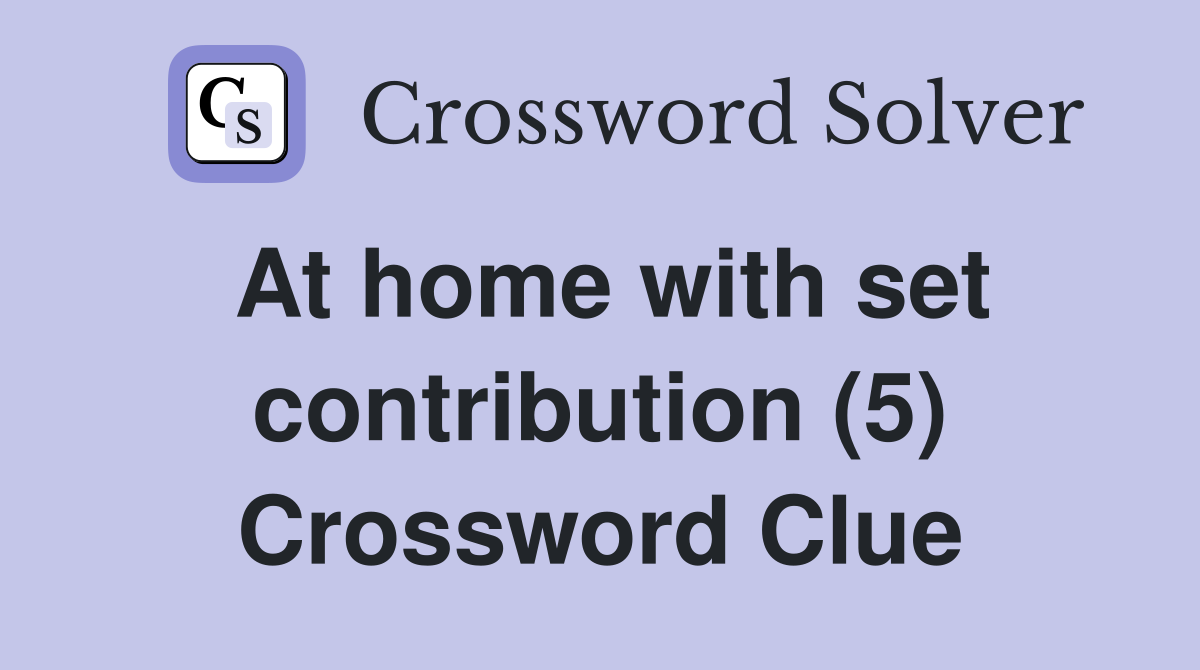 At home with set contribution (5) Crossword Clue Answers Crossword